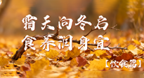 【健康/飲食】霜天向冬啟，食養(yǎng)潤身宜——且看秋末冬初飲食養(yǎng)生札記！